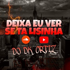 DEIXA EU VER SE TA LISINHA VERSÃO TIKTOK [DJ DK ORTIZ].mp3