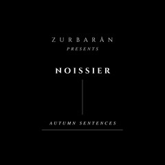 Zurbarån presents - NOISSIER - Autumn Sentences