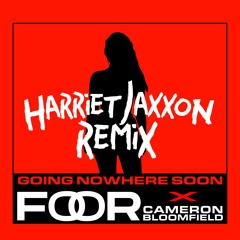 FooR x Cameron Bloomfield - Going Nowhere Soon(Harriet Jaxxon Remix)
