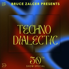 Bruce Zalcer Presents - Techno Dialectic Ep. 50