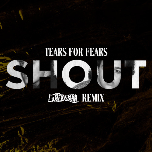 Tears For Fears - Shout (Greb Levah Remix)