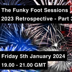 The Funky Foot Sessions 188 - 05 - 01 - 24 - 2023 Retrospective - Part 3