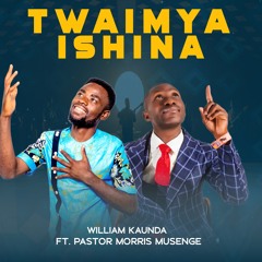 Twaimya Ishina (feat. Pastor Morris Musenge)