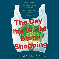 READ EBOOK EPUB KINDLE PDF The Day the World Stops Shopping: How Ending Consumerism S