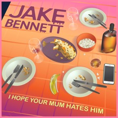 I Hope Your Mum Hates Him - Jake Bennett