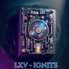 LXV - IGNITE (Original Mix)