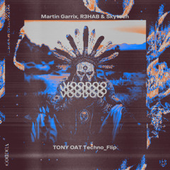 Martin Garrix, R3HAB & Skytech - Voodoo (TONY OAT Techno_Flip)