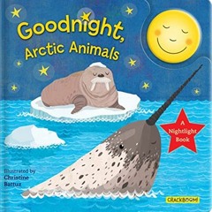 [View] [PDF EBOOK EPUB KINDLE] Goodnight, Arctic Animals: A Nightlight Book by  Chris