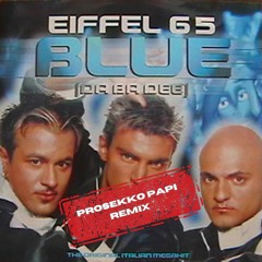 Eiffel 65 - Blue (Da Ba Dee)(Prosekko Papi Remix)