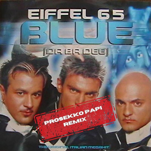 Eiffel 65 - Blue (Da Ba Dee)(Prosekko Papi Remix (Faster))