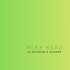 ALEX KEAD - LA MACHINE A ZOUKER