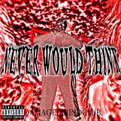 NEVER WOULD THINK (prod. yxng xantana)
