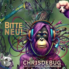 "Bitte NEU!" - Chrisdebug & her humanoid Companions