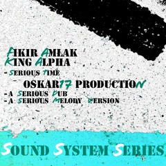Fikir Amlak / King Alpha - Serious Time Oskar17 Remix + A Serious Dub + A Serious Melody Version