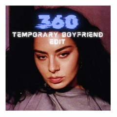 360 (Temporary Boyfriend Edit)