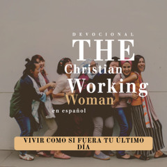 Vivir como si fuera tu último día - Parte 5 | The Christian Working Woman en Español