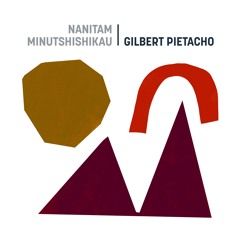 Nanitam Minutshishikau - Gilbert Pietacho