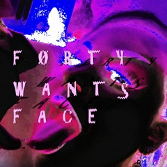 4ØRTY WANTS FACE