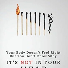 Open PDF It's NOT In Your Head: Your Body Doesn’t Feel Right But You Don’t Know Why by  Dr. Efra