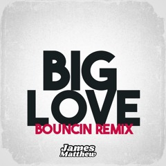 James Matthew - Big Love (Bouncin Remix)
