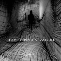 TRY TO WALK STRAIGHT