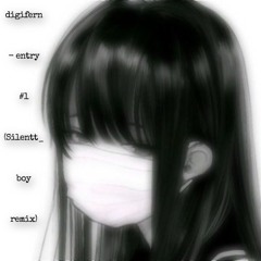 digifern - entry #1 (Silentt_boy remix)