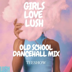 GIRLS LOVE LUSH - OLD SCHOOL DANCEHALL MIX - PROMO MIX -
