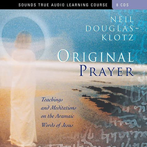 [Get] EBOOK 💛 Original Prayer: Teachings and Meditations on the Aramaic Words of Jes