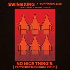 SWING KING [NoNiceThing's Poppin' Bottles House ReFlip] (Cresco,Hamdi,Birdman,LilWayne)