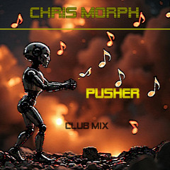Chris Morph - Pusher (Club Mix)