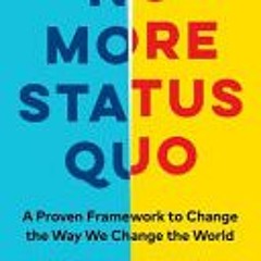 [Download PDF/Epub] No More Status Quo: A Proven Framework to Change the Way We Change the World - H
