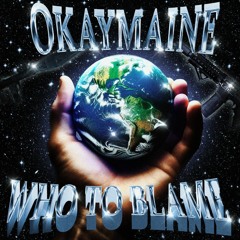 WHO TO BLAME - OKAYMAINE X ROLAND JONES X SOUDIERE
