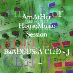 AmAtHer HouseMusic Session - BaADbUSsA siel.di  - J (CL.D)
