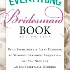 Open PDF The Everything Bridesmaid Book: From bachelorette party planning to wedding ceremony etique