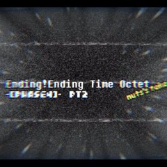 [Ending! Ending Time Octet] - OST-017 [Phase 4] (Part ll) (Nut's Take) [NOT MINE]