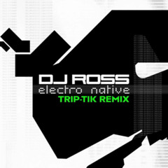 Dj Ross - Electro native ( Trip-Tik remix )