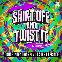Crude Intentions & Villain & LePrince - Shirt Off & Twist It (Dancehall Version)