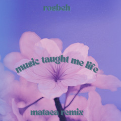 rosbeh - music taught me life (mataea remix)