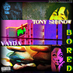 Bored (Ft. Vayda & Tony Shhnow)
