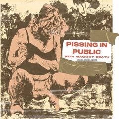 Pissing In Public w/ Maggot Death: 6th February '25