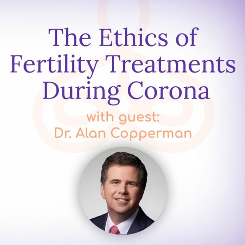The Ethics Of Fertility Treatments During Corona With Dr Alan Copperman By Healthful Woman