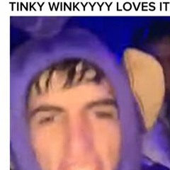 TINKY WINKY LOVES IT