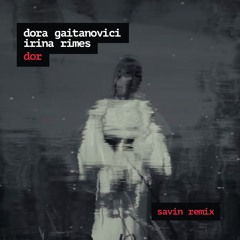 SAVIN x Dora Gaitanovici x Irina Rimes - Dor (DNB remix)