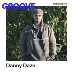 GROOVE Podcast 513 – Danny Daze