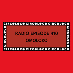 Circoloco Radio 410 - OMOLOKO