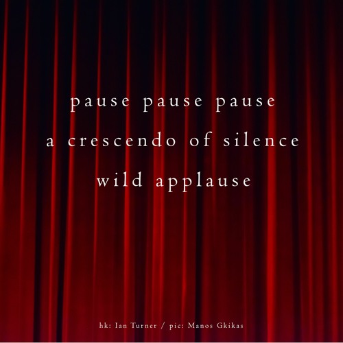haiku #346: pause pause pause / a crescendo of silence / wild applause