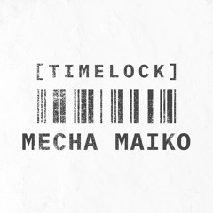 Timelock // MECHA MAIKO // April 2023