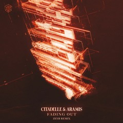 Citadelle & Aramis - Fading Out (ZEYB Remix)