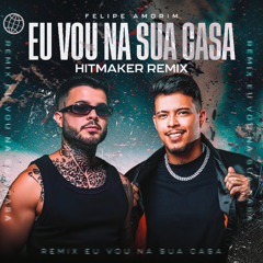 EU VOU NA SUA CASA - Felipe Amorim e HITMAKER (REMIX)
