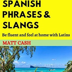 [FREE] KINDLE 📝 LATIN SPANISH PHRASES & SLANGS: Be fluent and feel at home by  MATT
